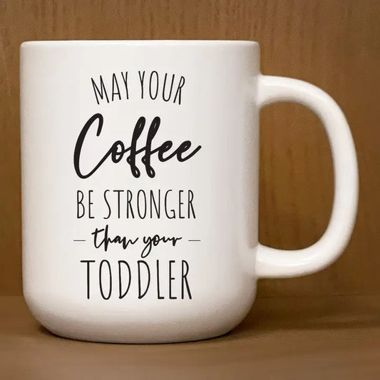 May Your Coffee Be Stronger Than You Toddler / 16oz Mug