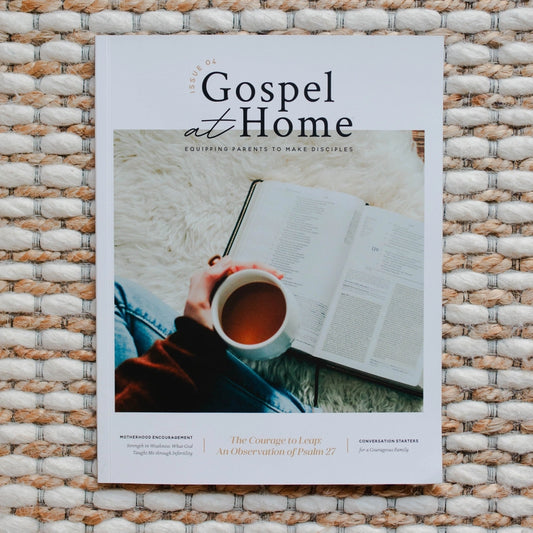 Gospel At Home - Equipping Parents To Make Disciples | Issue 4